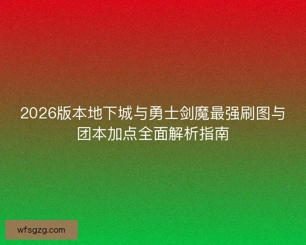 2026版本地下城与勇士剑魔最强刷图与团本加点全面解析指南