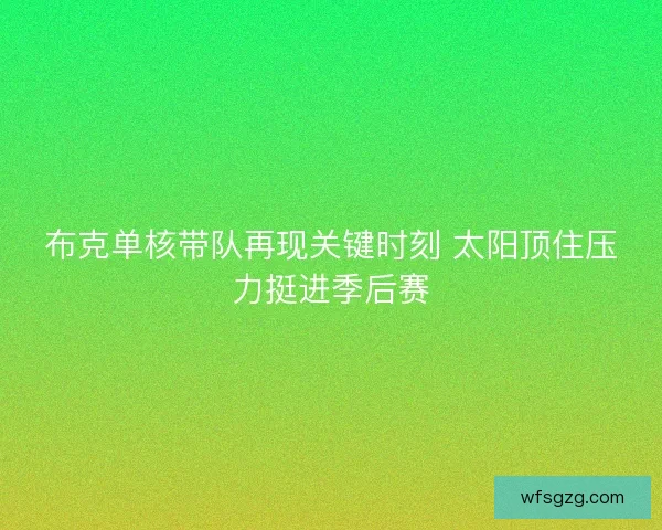 布克单核带队再现关键时刻 太阳顶住压力挺进季后赛